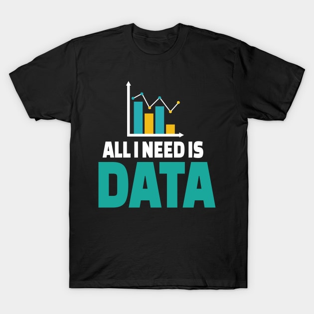 All I Need Is Data T-Shirt by Teesson